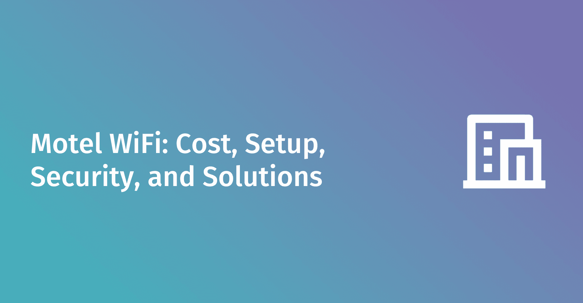 Motel WiFi: Cost, Setup, Security, and Budget-Friendly Solutions