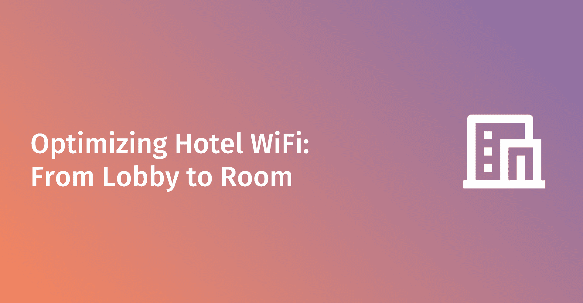 Optimising Hotel WiFi: From Lobby to Room, Installation to Pricing