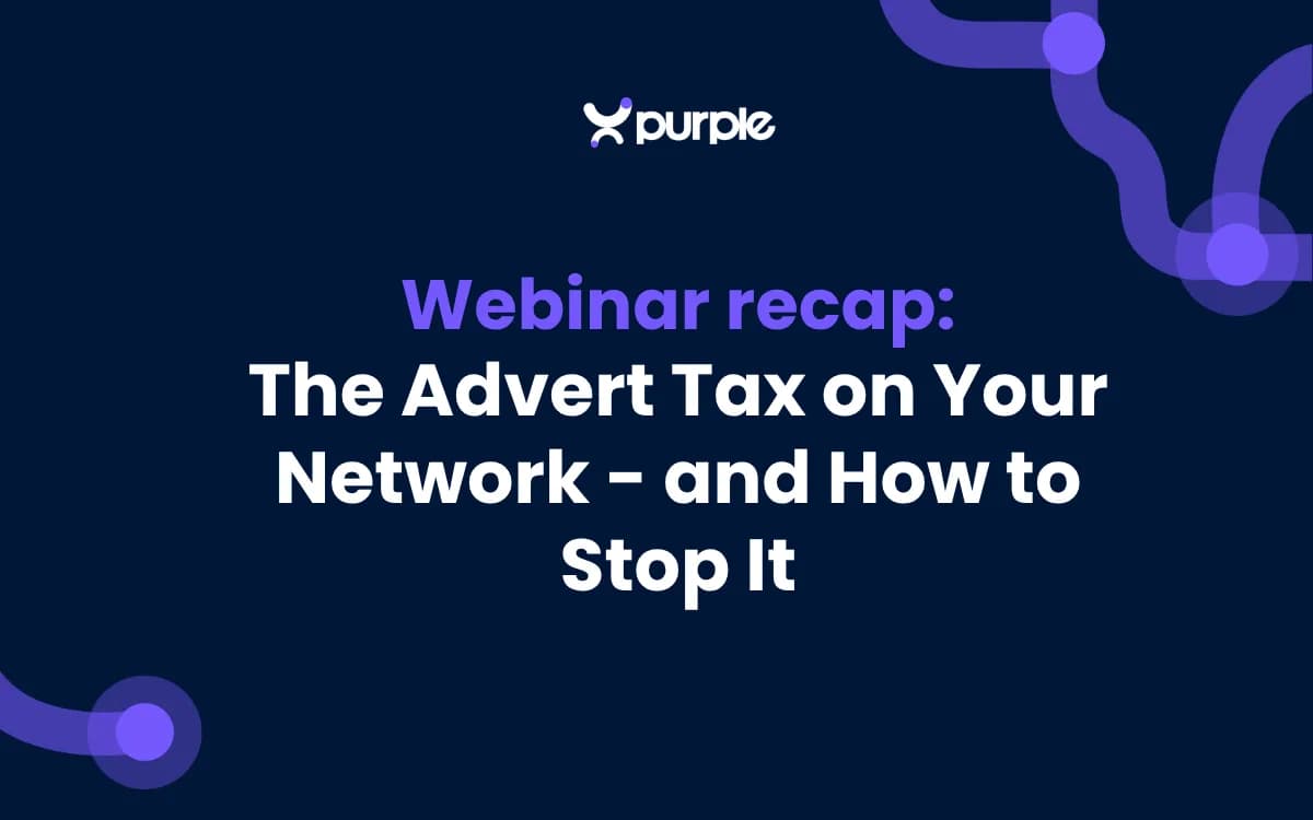 Webinar recap: The Advert Tax on Your Network - and How to Stop It