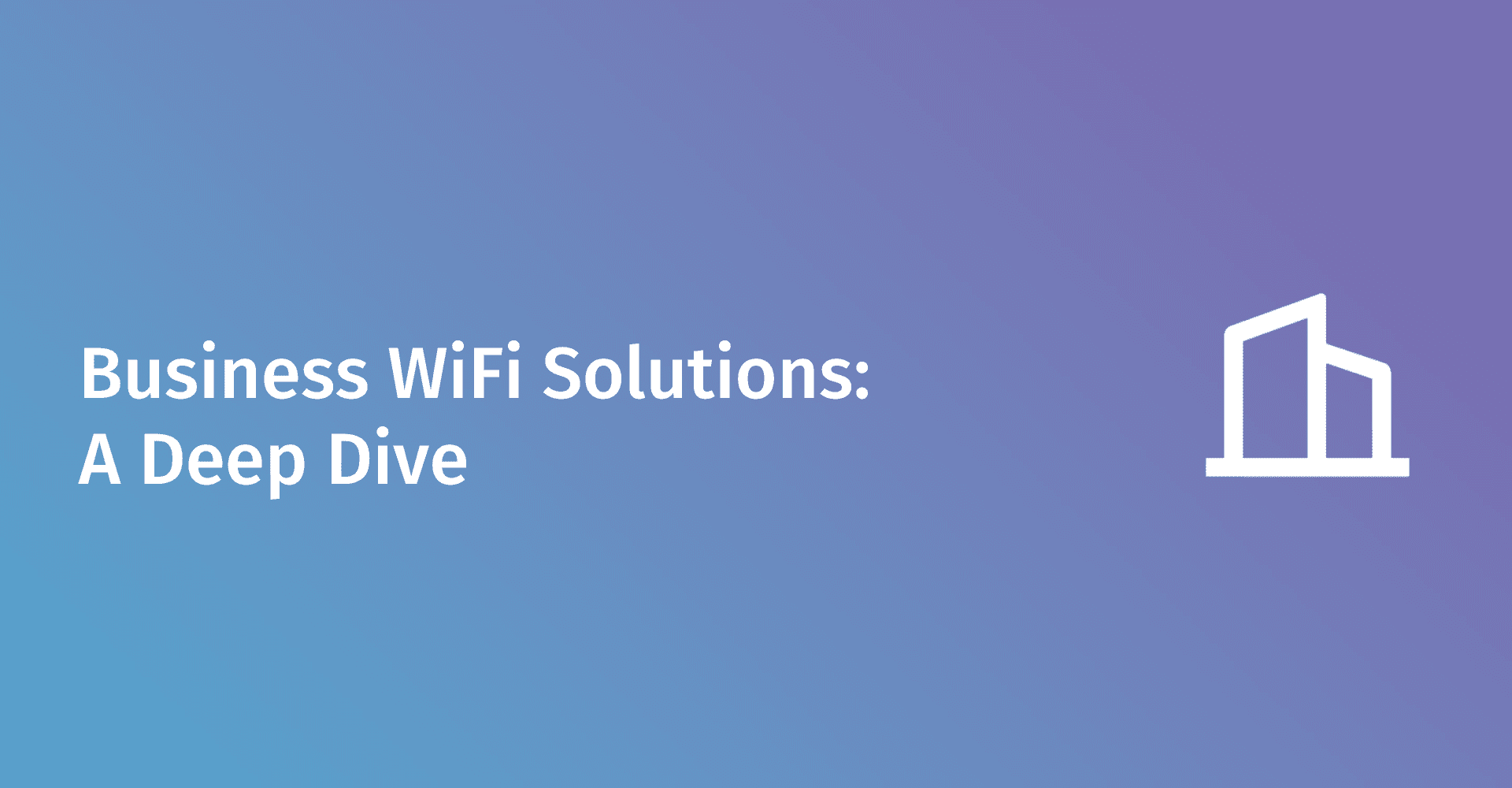 Business WiFi Solutions: A Deep Dive into Managed WiFi, WiFi as a Service, and More
