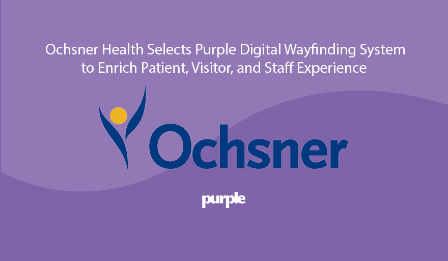 Ochsner Health choisit le système d'orientation numérique de Purple pour enrichir l'expérience des patients, des visiteurs et du personnel