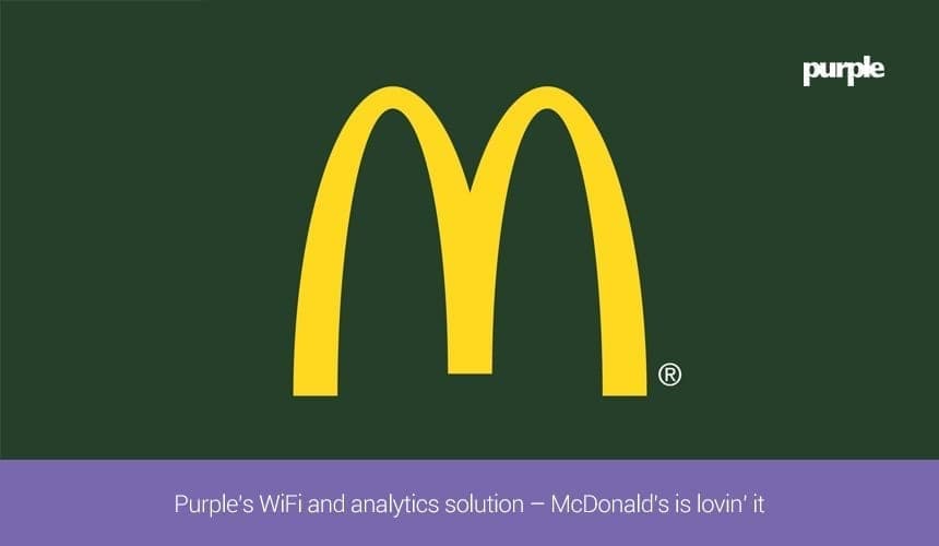 Purple's WiFi and analytics solution - McDonald's is lovin' it