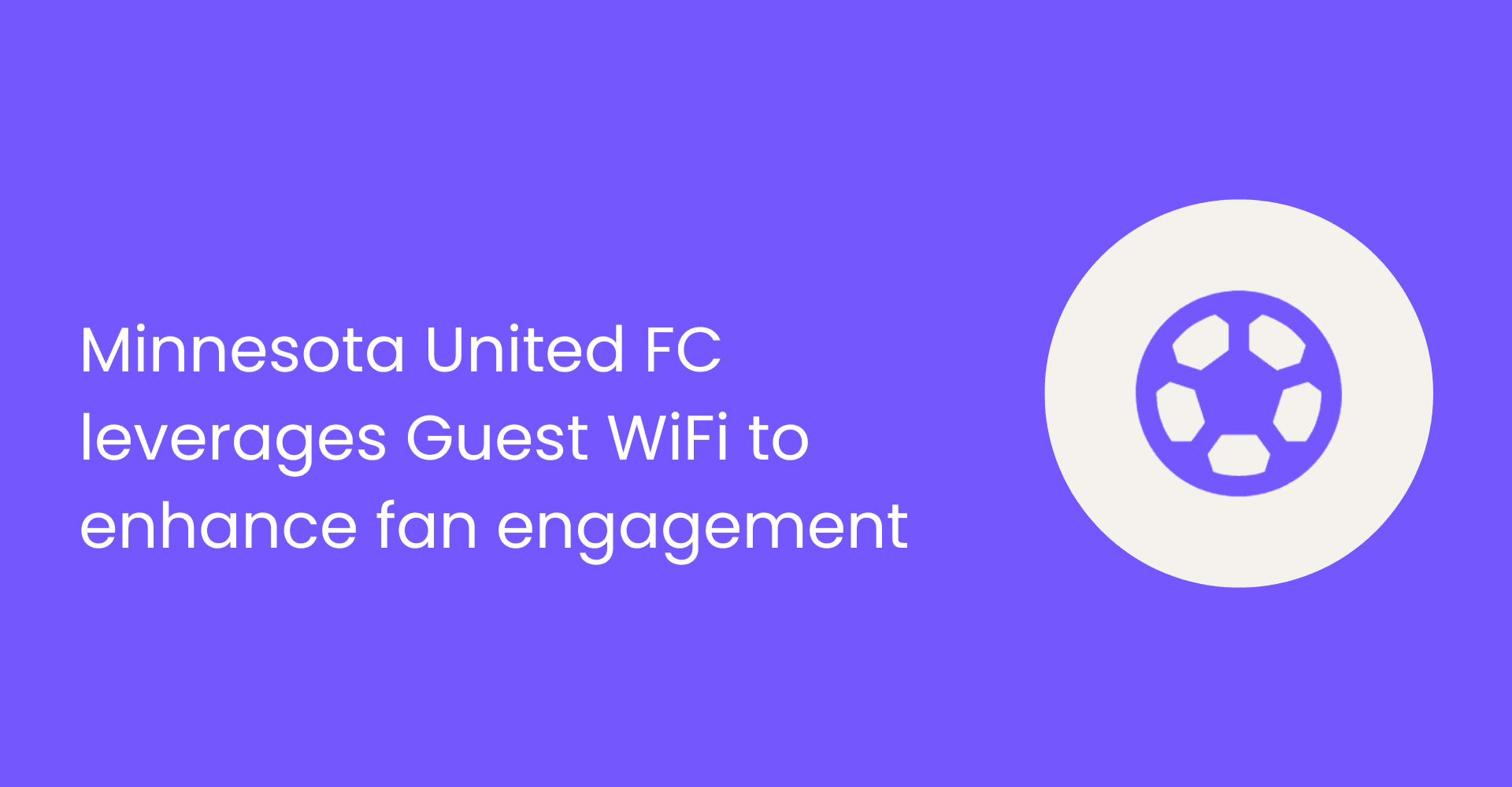 मिनेसोटा युनायटेड एफसी चाहत्यांचा अनुभव वाढवण्यासाठी Purple च्या Guest WiFi चा वापर करते